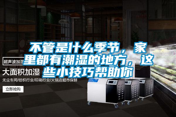不管是什么季節(jié)，家里都有潮濕的地方，這些小技巧幫助你