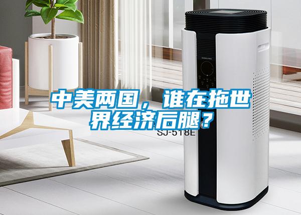 中美兩國(guó)，誰(shuí)在拖世界經(jīng)濟(jì)后腿？