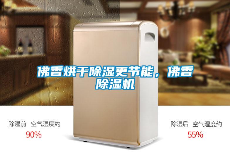 佛香烘干除濕更節(jié)能，佛香除濕機