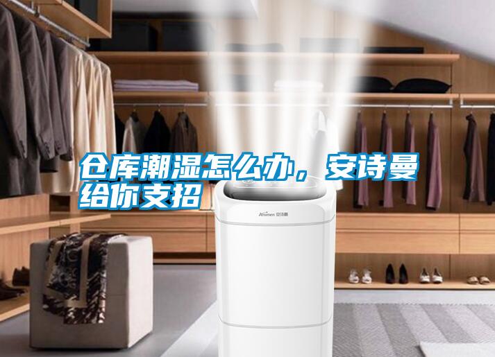 倉庫潮濕怎么辦，安詩曼給你支招