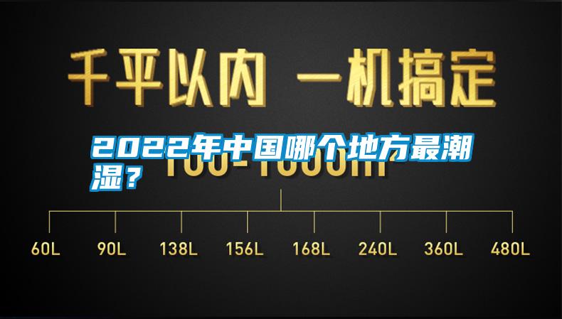 2022年中國哪個地方最潮濕？
