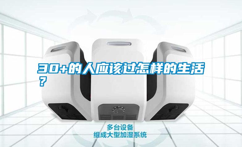 30+的人應(yīng)該過怎樣的生活？