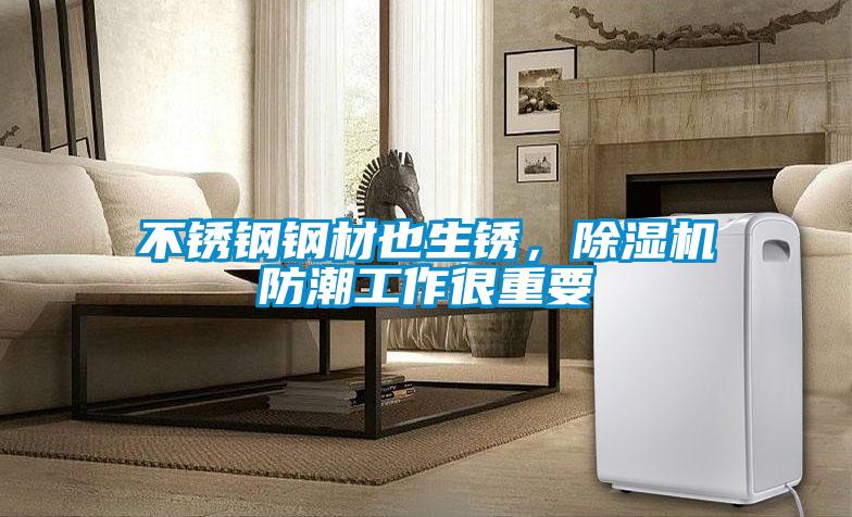 不銹鋼鋼材也生銹，除濕機(jī)防潮工作很重要
