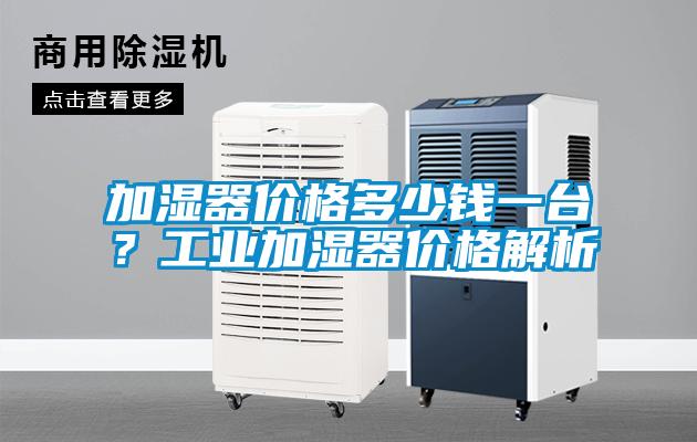 加濕器價(jià)格多少錢一臺(tái)？工業(yè)加濕器價(jià)格解析