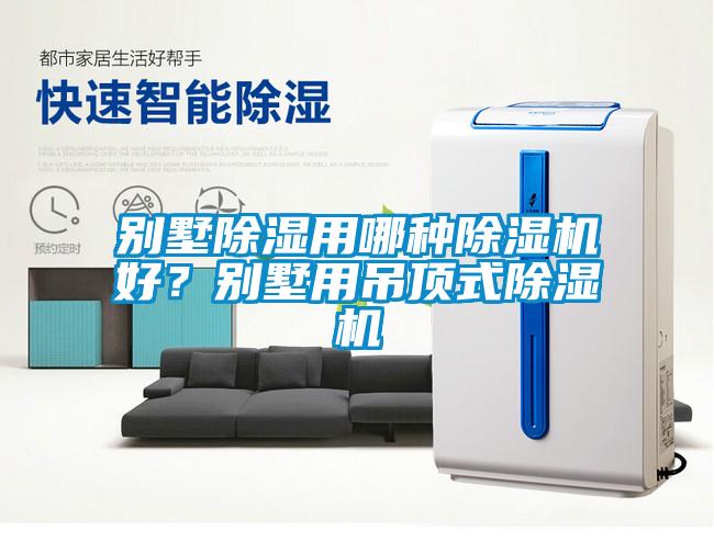 別墅除濕用哪種除濕機(jī)好？別墅用吊頂式除濕機(jī)