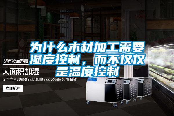 為什么木材加工需要濕度控制，而不僅僅是溫度控制