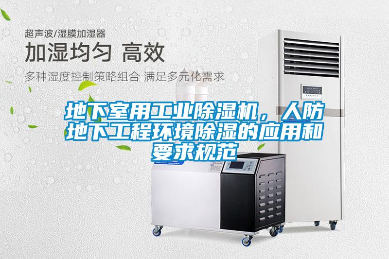 地下室用工業(yè)除濕機(jī)，人防地下工程環(huán)境除濕的應(yīng)用和要求規(guī)范