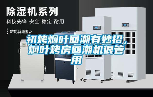 初烤煙葉回潮有妙招，煙葉烤房回潮機(jī)很管用