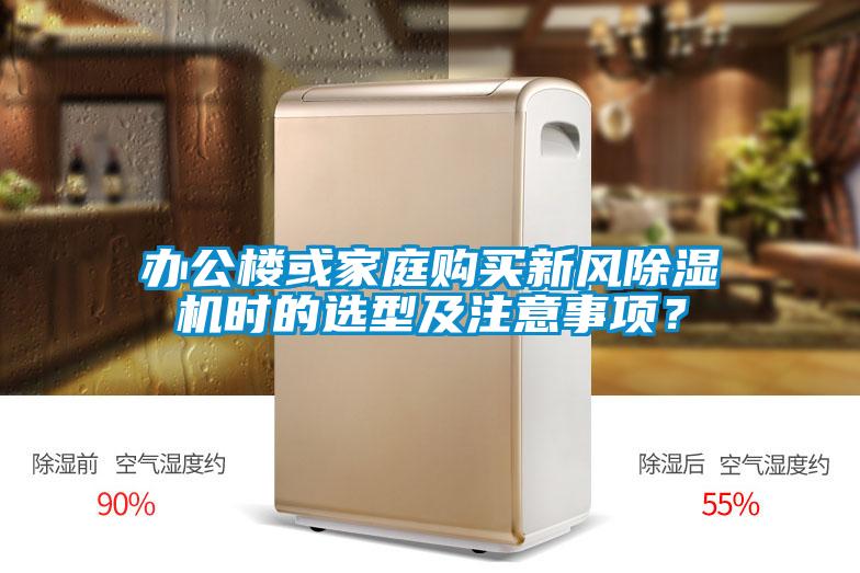 辦公樓或家庭購(gòu)買新風(fēng)除濕機(jī)時(shí)的選型及注意事項(xiàng)？