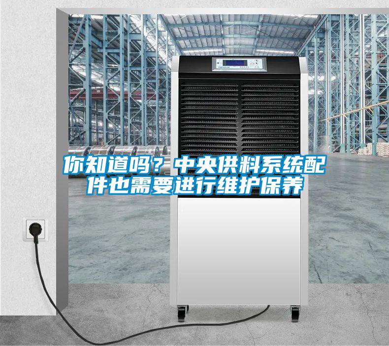 你知道嗎？中央供料系統(tǒng)配件也需要進行維護保養(yǎng)