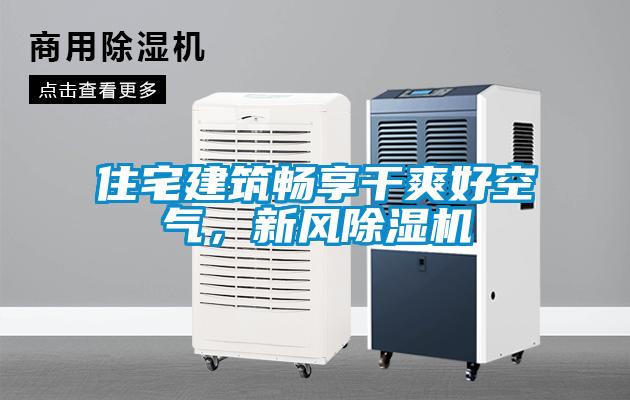 住宅建筑暢享干爽好空氣，新風(fēng)除濕機(jī)