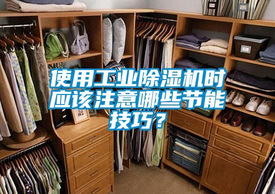 使用工業(yè)除濕機時應(yīng)該注意哪些節(jié)能技巧？