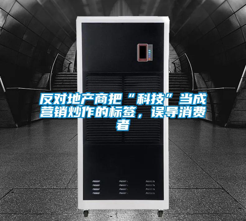 反對地產(chǎn)商把“科技”當(dāng)成營銷炒作的標(biāo)簽，誤導(dǎo)消費(fèi)者