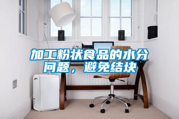 加工粉狀食品的水分問題，避免結(jié)塊