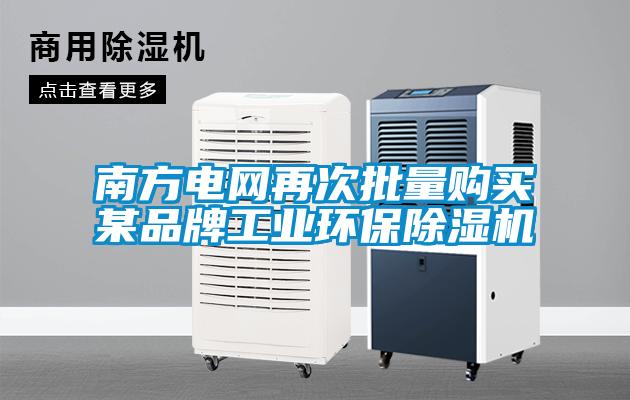 南方電網(wǎng)再次批量購(gòu)買(mǎi)某品牌工業(yè)環(huán)保除濕機(jī)