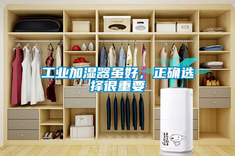 工業(yè)加濕器雖好，正確選擇很重要