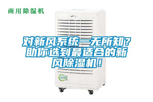 對(duì)新風(fēng)系統(tǒng)一無(wú)所知？助你選到最適合的新風(fēng)除濕機(jī)！