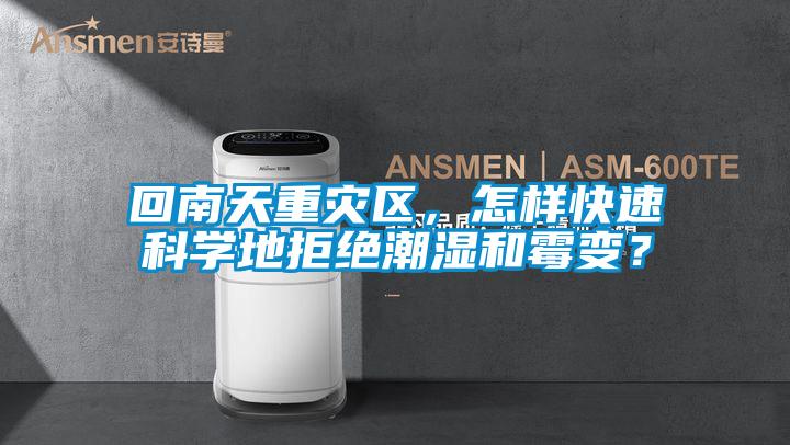 回南天重災(zāi)區(qū)，怎樣快速科學(xué)地拒絕潮濕和霉變？