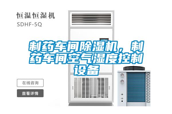 制藥車間除濕機(jī)，制藥車間空氣濕度控制設(shè)備