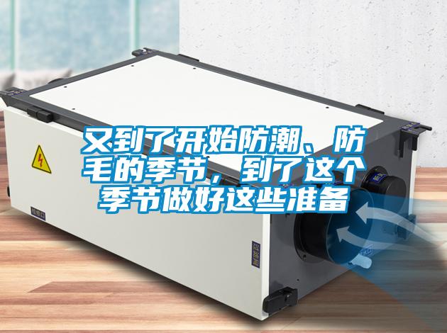 又到了開始防潮、防毛的季節(jié)，到了這個季節(jié)做好這些準備