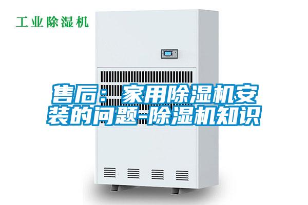 售后:家用除濕機(jī)安裝的問題-除濕機(jī)知識(shí)