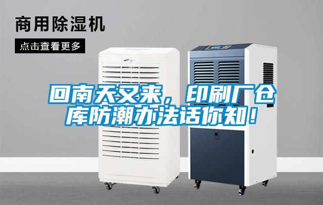 回南天又來，印刷廠倉庫防潮辦法話你知！