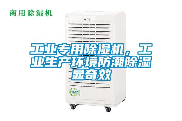 工業(yè)專用除濕機，工業(yè)生產(chǎn)環(huán)境防潮除濕顯奇效