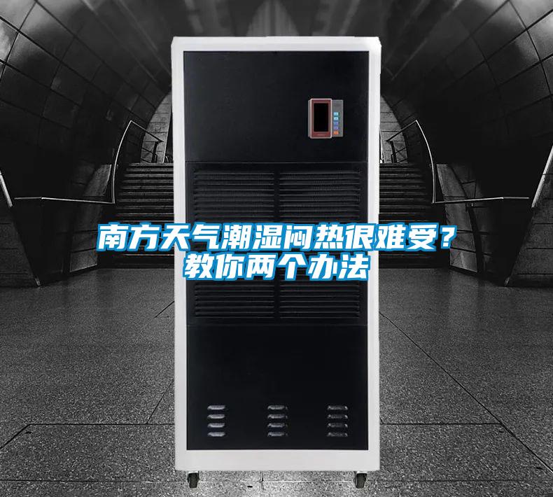 南方天氣潮濕悶熱很難受？教你兩個(gè)辦法