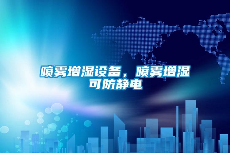噴霧增濕設(shè)備，噴霧增濕可防靜電