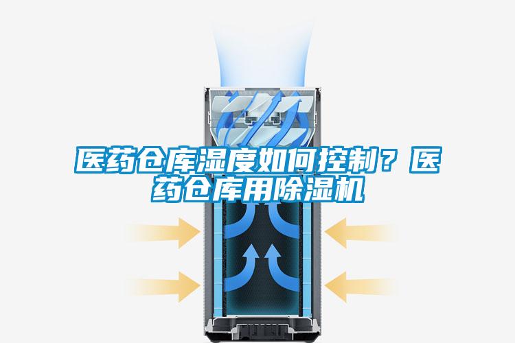 醫(yī)藥倉庫濕度如何控制？醫(yī)藥倉庫用除濕機