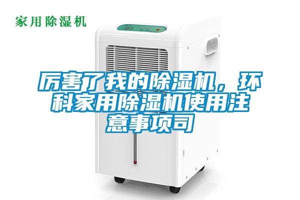 厲害了我的除濕機，環(huán)科家用除濕機使用注意事項司