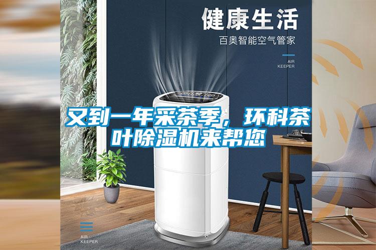 又到一年采茶季，環(huán)科茶葉除濕機來幫您