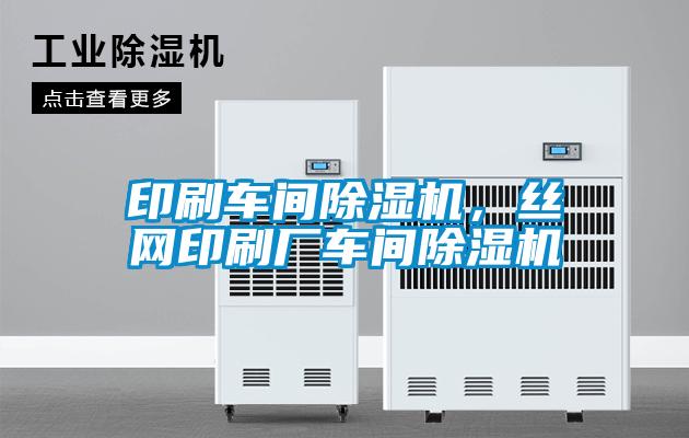 印刷車間除濕機，絲網(wǎng)印刷廠車間除濕機