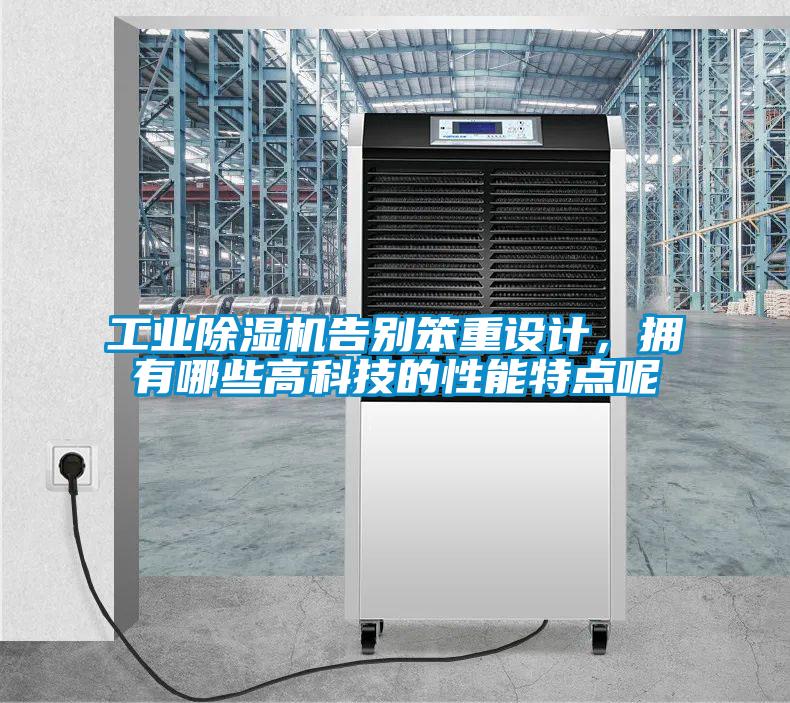 工業(yè)除濕機(jī)告別笨重設(shè)計(jì)，擁有哪些高科技的性能特點(diǎn)呢
