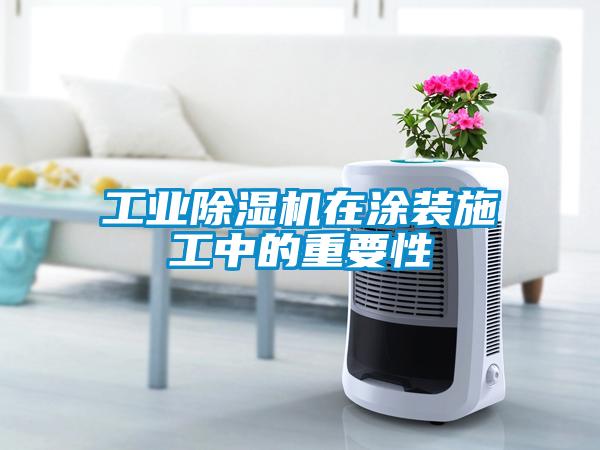 工業(yè)除濕機(jī)在涂裝施工中的重要性