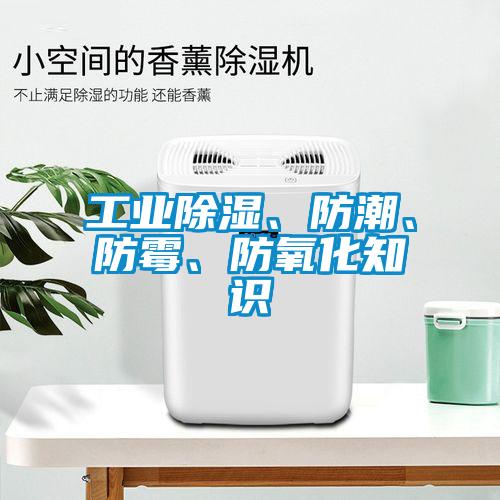 工業(yè)除濕、防潮、防霉、防氧化知識
