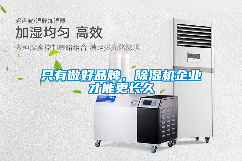 只有做好品牌，除濕機(jī)企業(yè)才能更長(zhǎng)久