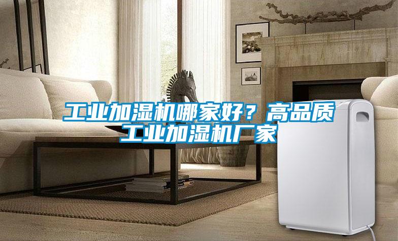 工業(yè)加濕機(jī)哪家好？高品質(zhì)工業(yè)加濕機(jī)廠家