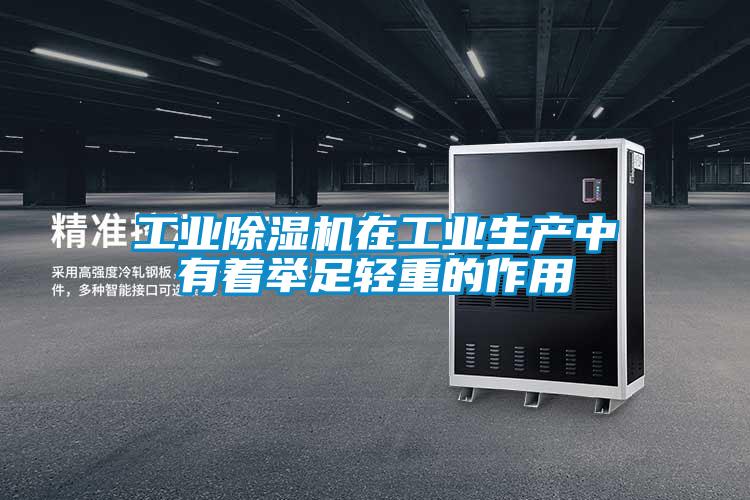 工業(yè)除濕機在工業(yè)生產中有著舉足輕重的作用