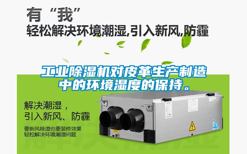 工業(yè)除濕機(jī)對皮革生產(chǎn)制造中的環(huán)境濕度的保持。