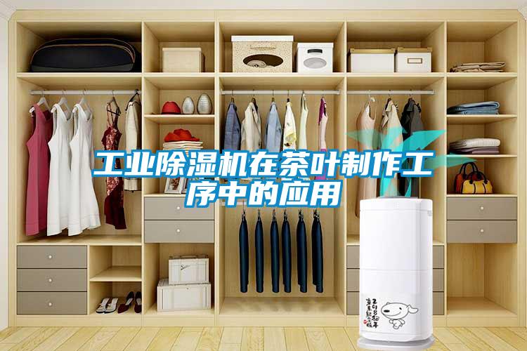 工業(yè)除濕機在茶葉制作工序中的應(yīng)用