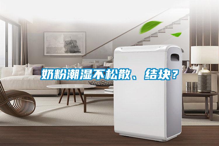 奶粉潮濕不松散、結(jié)塊？