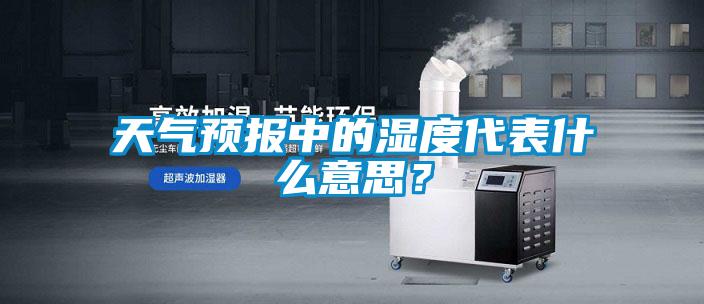 天氣預(yù)報中的濕度代表什么意思？