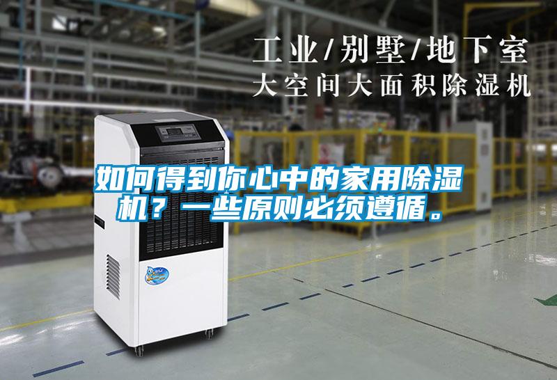 如何得到你心中的家用除濕機(jī)？一些原則必須遵循。
