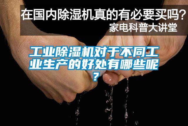 工業(yè)除濕機(jī)對(duì)于不同工業(yè)生產(chǎn)的好處有哪些呢？