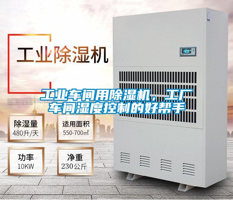 工業(yè)車間用除濕機，工廠車間濕度控制的好幫手
