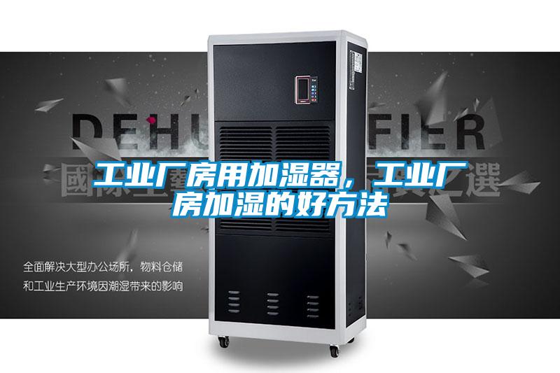 工業(yè)廠房用加濕器，工業(yè)廠房加濕的好方法