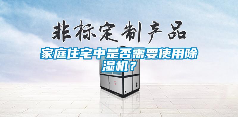 家庭住宅中是否需要使用除濕機(jī)？