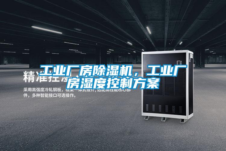 工業(yè)廠房除濕機，工業(yè)廠房濕度控制方案