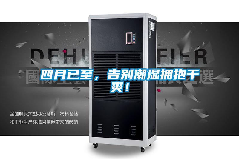 四月已至，告別潮濕擁抱干爽！